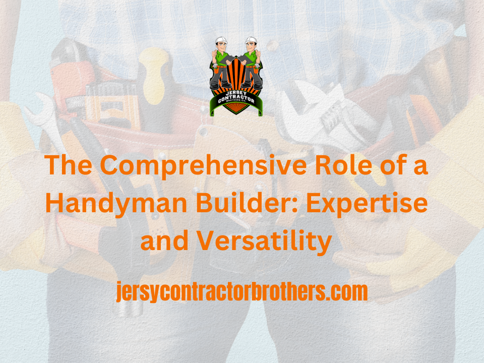 The Comprehensive Role of a Handyman Builder Expertise and Versatility