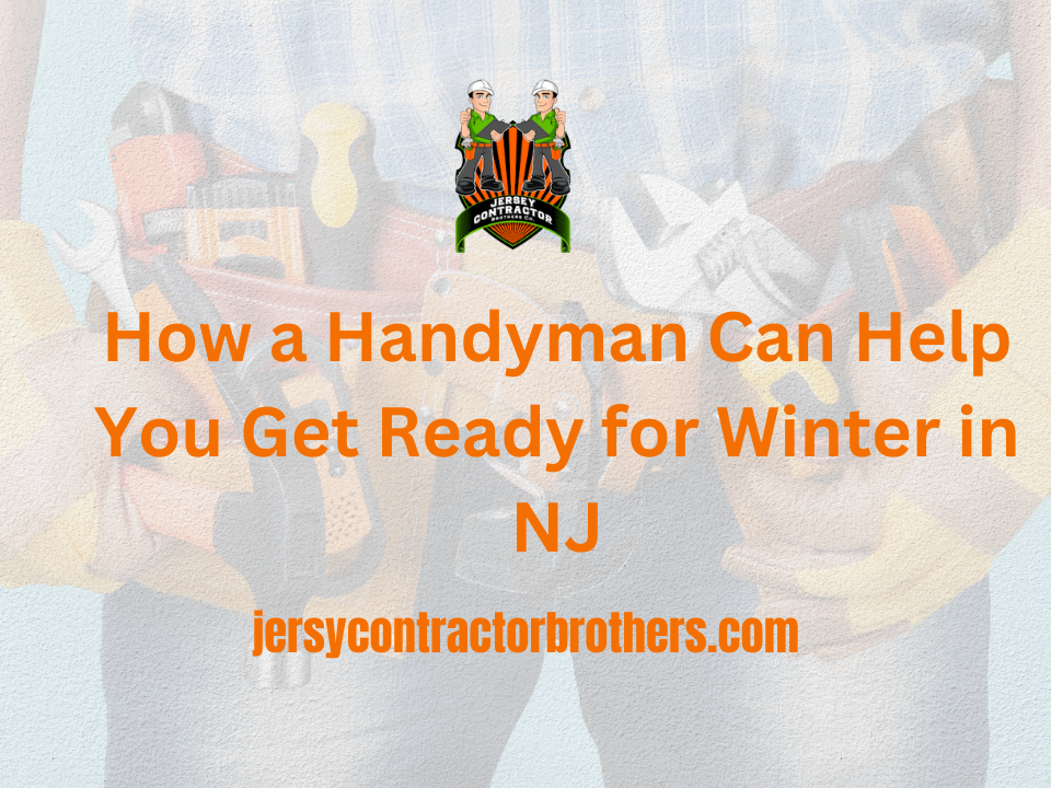 How a Handyman Can Help You Get Ready for Winter in NJ