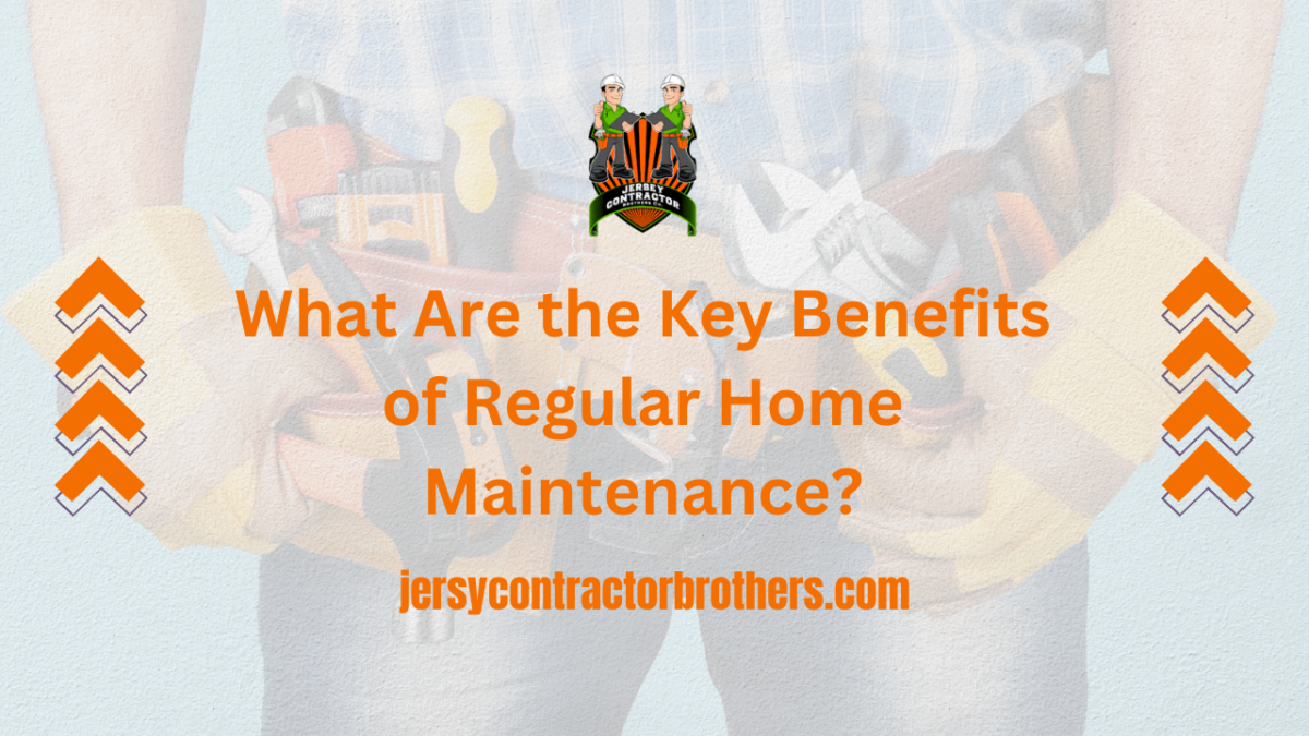 What Are the Key Benefits of Regular Home Maintenance