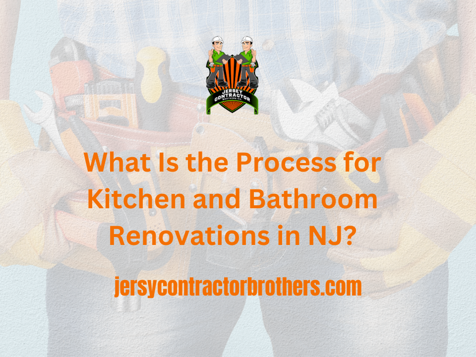 What Is the Process for Kitchen and Bathroom Renovations in NJ